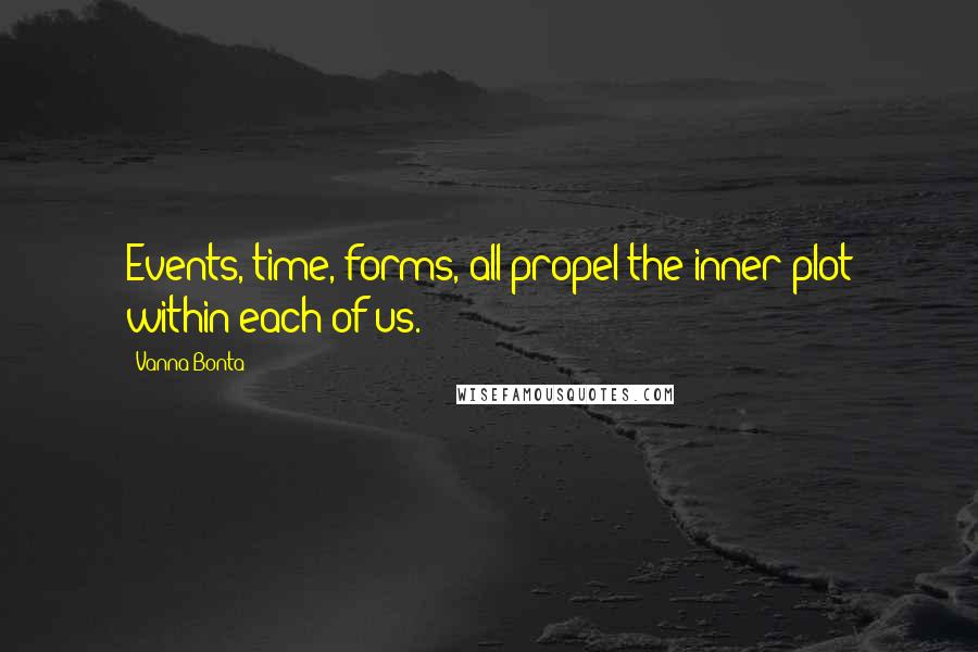 Vanna Bonta quotes: Events, time, forms, all propel the inner plot within each of us.