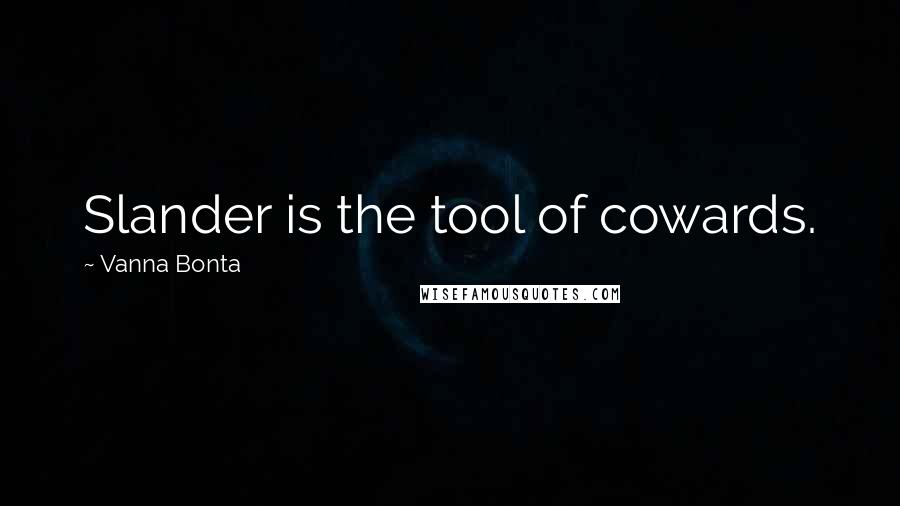 Vanna Bonta quotes: Slander is the tool of cowards.