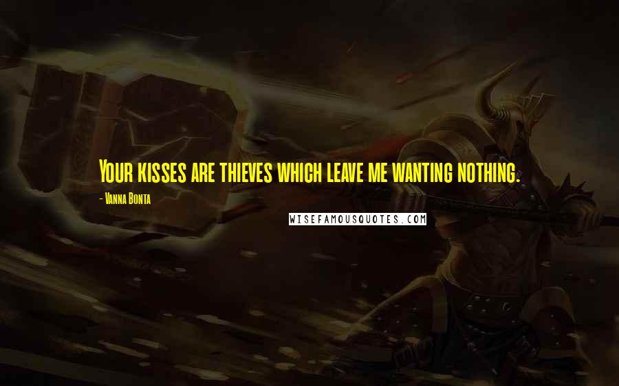 Vanna Bonta quotes: Your kisses are thieves which leave me wanting nothing.