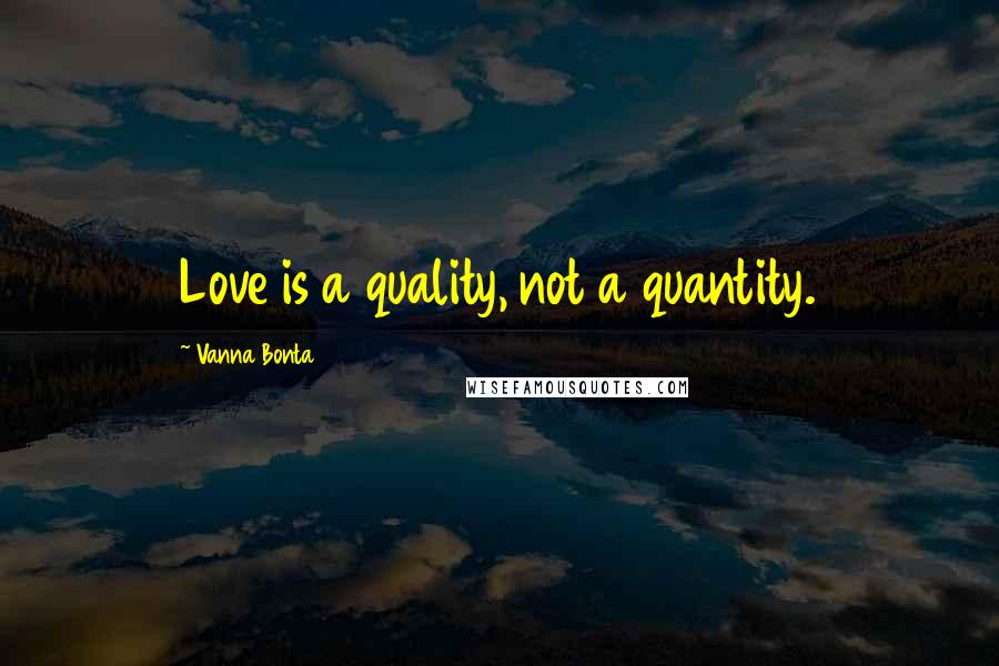 Vanna Bonta quotes: Love is a quality, not a quantity.