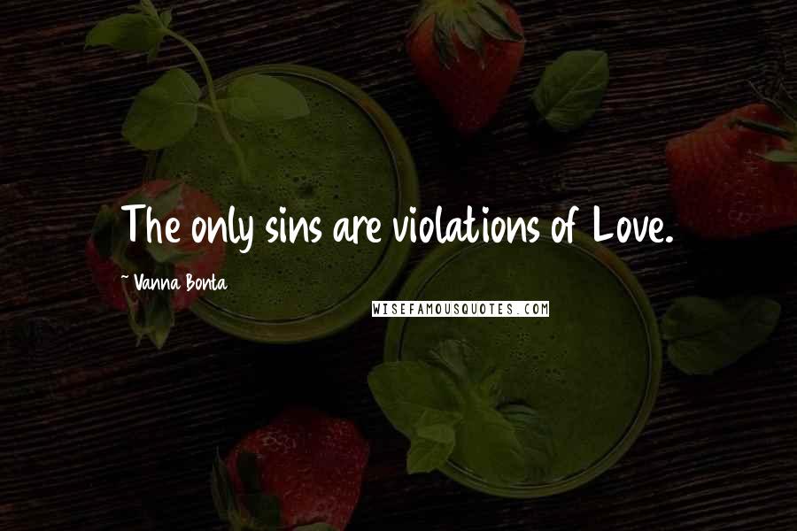 Vanna Bonta quotes: The only sins are violations of Love.