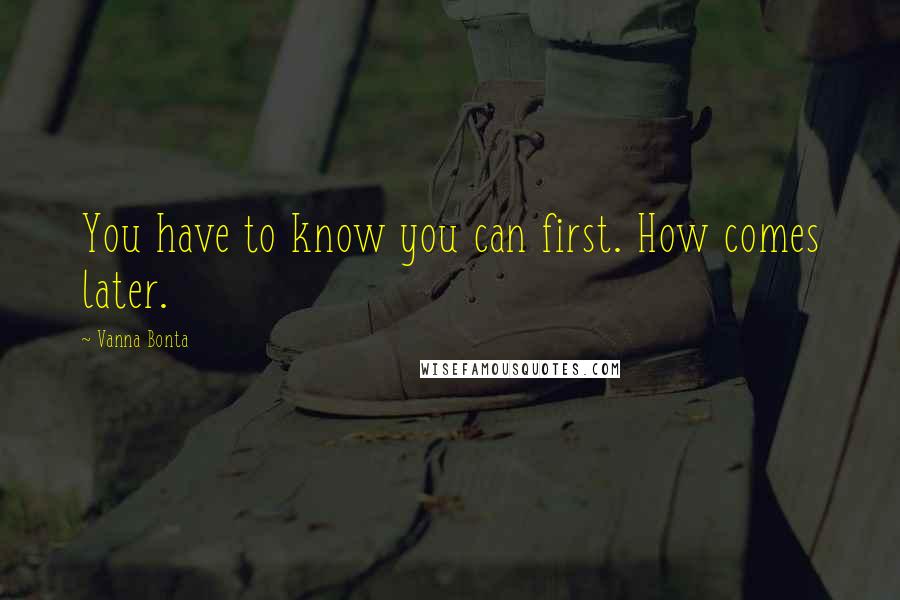 Vanna Bonta quotes: You have to know you can first. How comes later.