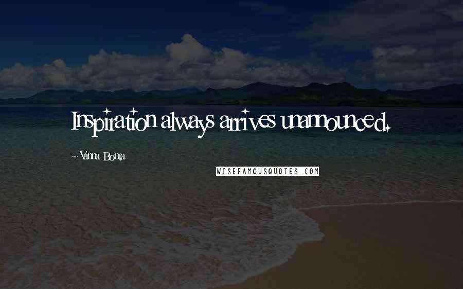 Vanna Bonta quotes: Inspiration always arrives unannounced.