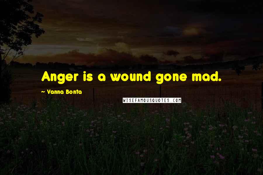 Vanna Bonta quotes: Anger is a wound gone mad.