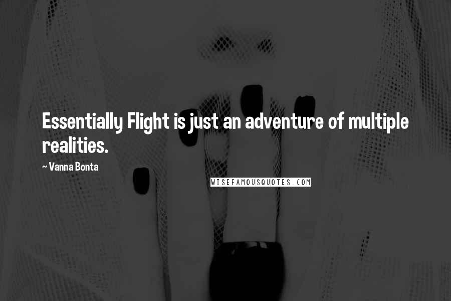 Vanna Bonta quotes: Essentially Flight is just an adventure of multiple realities.