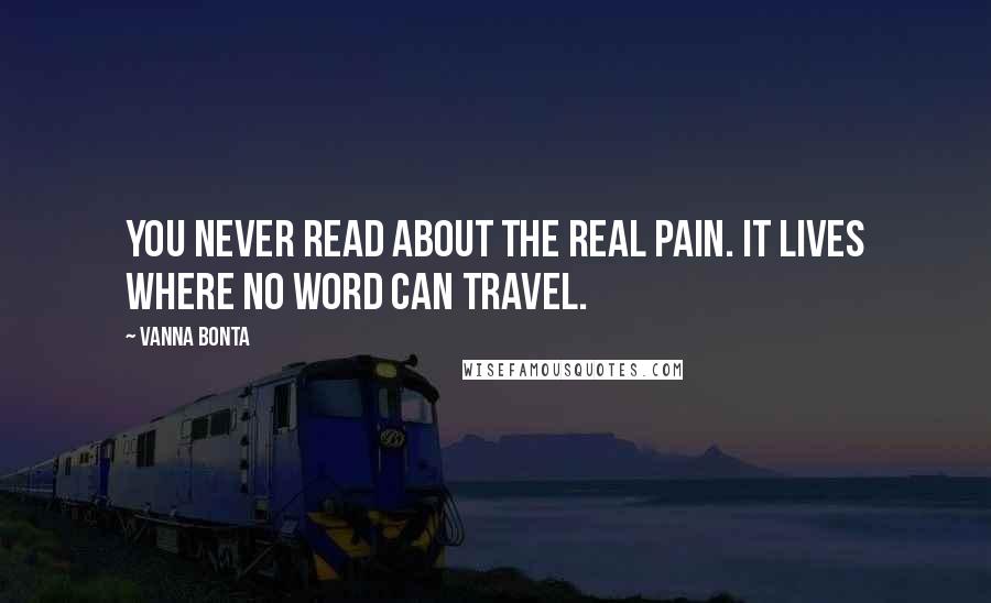 Vanna Bonta quotes: You never read about the real pain. It lives where no word can travel.