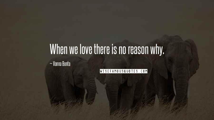 Vanna Bonta quotes: When we love there is no reason why.