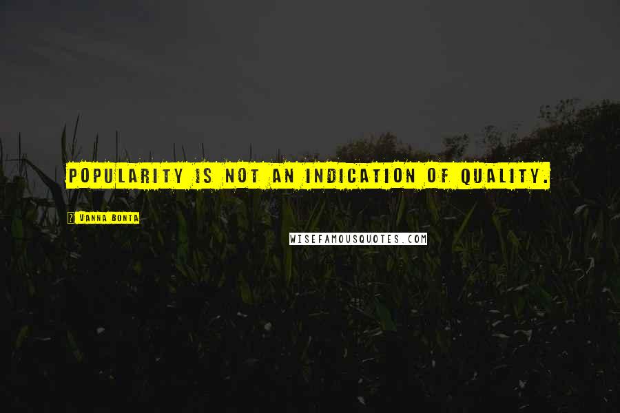 Vanna Bonta quotes: Popularity is not an indication of quality.