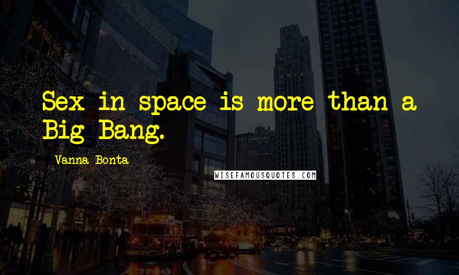 Vanna Bonta quotes: Sex in space is more than a Big Bang.