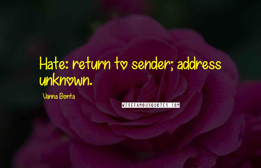 Vanna Bonta quotes: Hate: return to sender; address unknown.