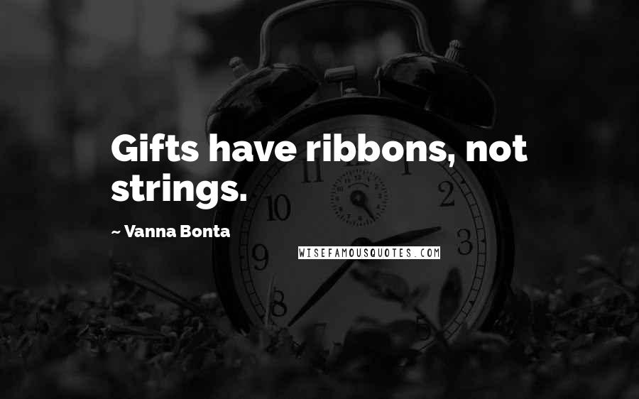 Vanna Bonta quotes: Gifts have ribbons, not strings.
