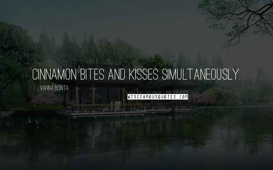 Vanna Bonta quotes: Cinnamon bites and kisses simultaneously.