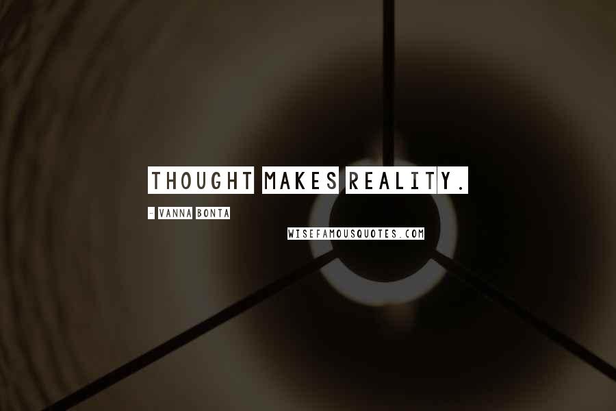 Vanna Bonta quotes: Thought makes reality.