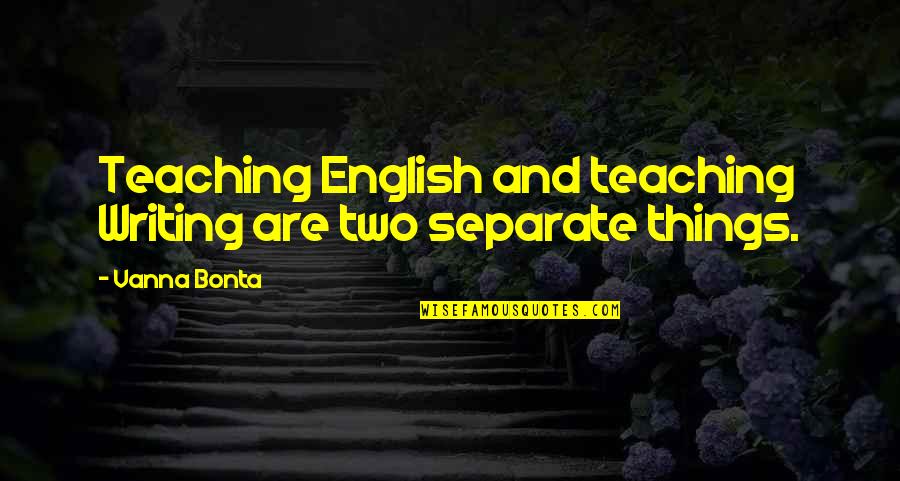 Vanna Bonta Quotes By Vanna Bonta: Teaching English and teaching Writing are two separate