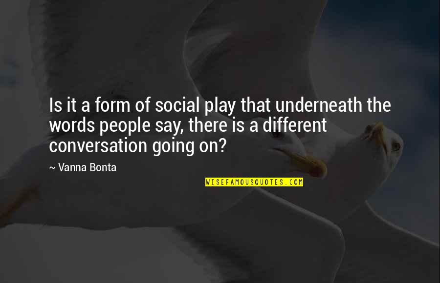 Vanna Bonta Quotes By Vanna Bonta: Is it a form of social play that