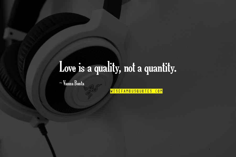 Vanna Bonta Quotes By Vanna Bonta: Love is a quality, not a quantity.