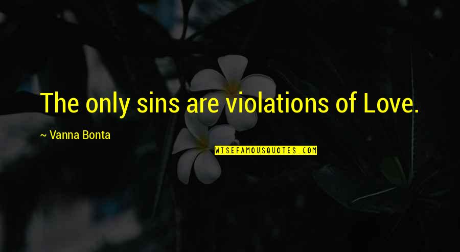 Vanna Bonta Quotes By Vanna Bonta: The only sins are violations of Love.