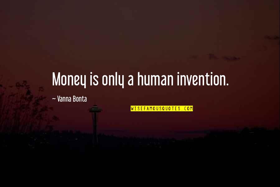 Vanna Bonta Quotes By Vanna Bonta: Money is only a human invention.