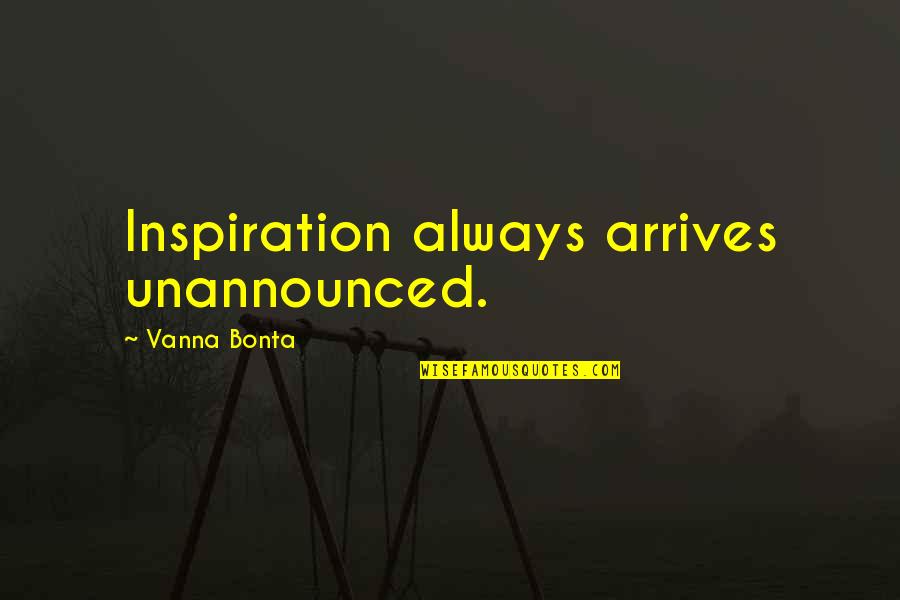 Vanna Bonta Quotes By Vanna Bonta: Inspiration always arrives unannounced.