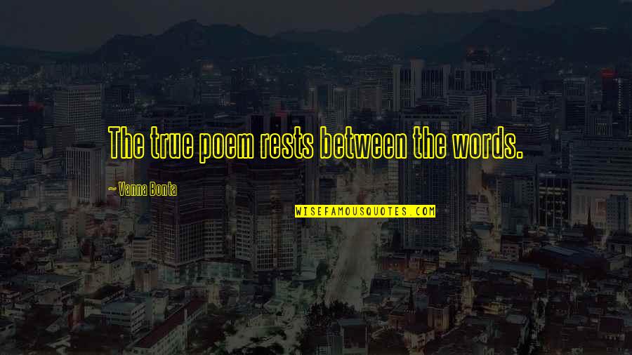 Vanna Bonta Quotes By Vanna Bonta: The true poem rests between the words.