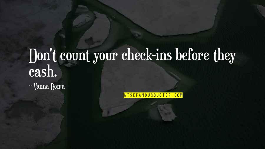 Vanna Bonta Quotes By Vanna Bonta: Don't count your check-ins before they cash.