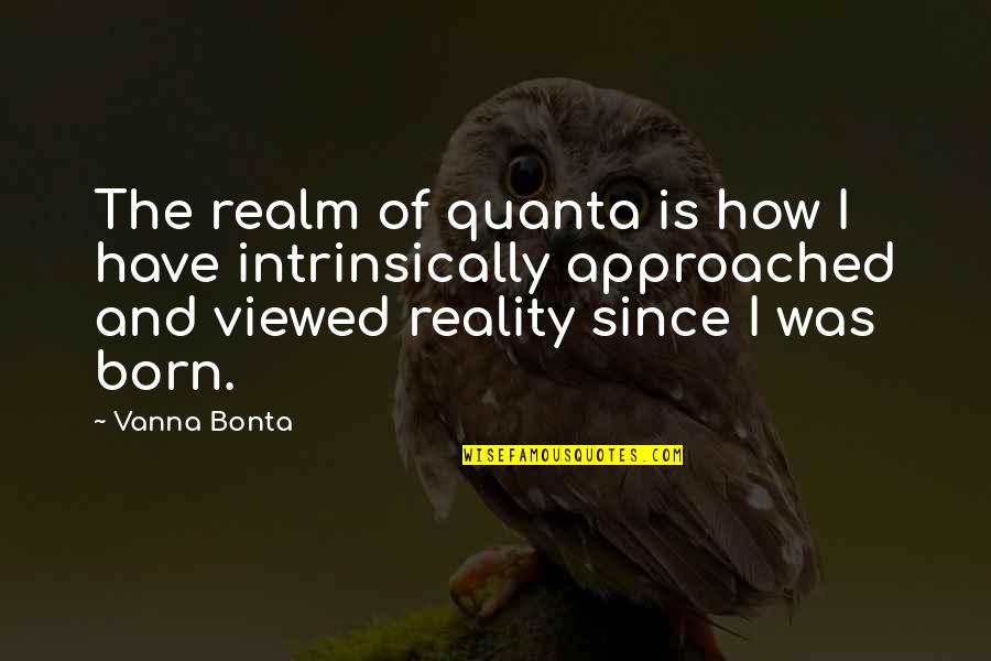 Vanna Bonta Quotes By Vanna Bonta: The realm of quanta is how I have