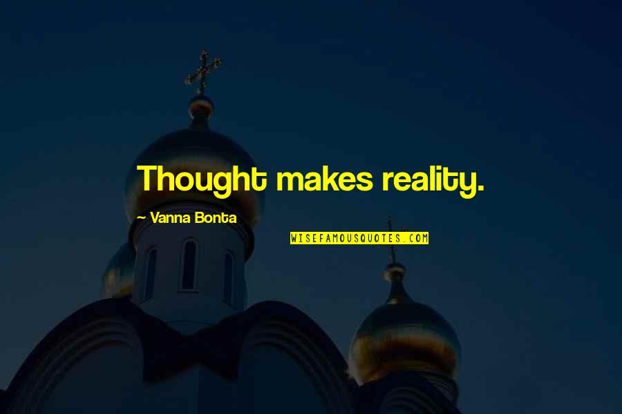 Vanna Bonta Quotes By Vanna Bonta: Thought makes reality.