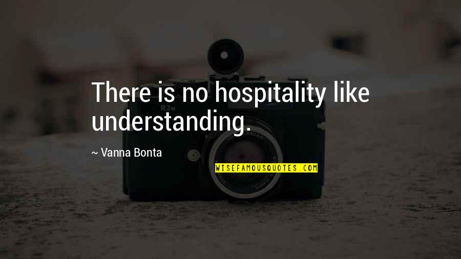 Vanna Bonta Quotes By Vanna Bonta: There is no hospitality like understanding.