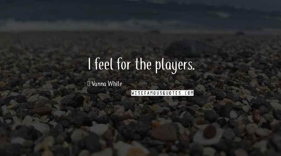 Vanna White quotes: I feel for the players.