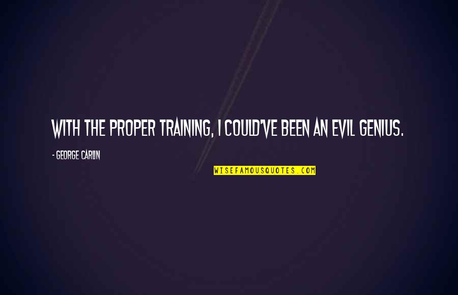 Vannak M G Quotes By George Carlin: With the proper training, I could've been an