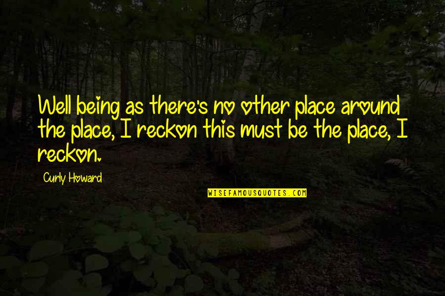 Vannary Bridal Quotes By Curly Howard: Well being as there's no other place around Vannary Bridal Quotes By Curly Howard: Well being as there's no other place around