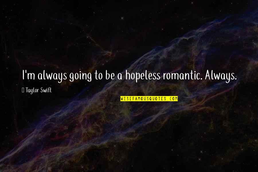 Vannellis Quotes By Taylor Swift: I'm always going to be a hopeless romantic.