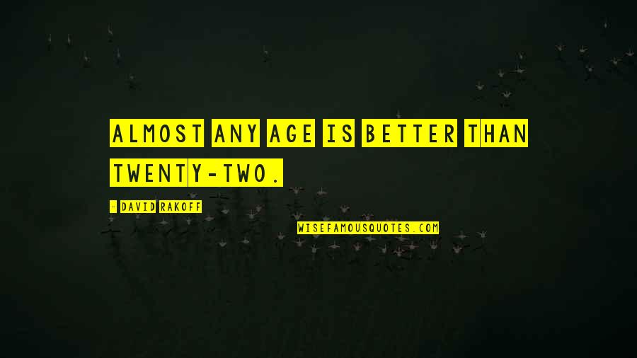 Vannessa Quotes By David Rakoff: Almost any age is better than twenty-two. Vannessa Quotes By David Rakoff: Almost any age is better than twenty-two.
