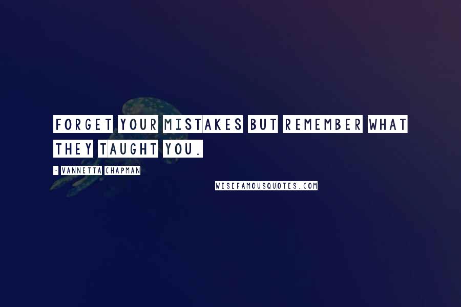 Vannetta Chapman quotes: Forget your mistakes but remember what they taught you.