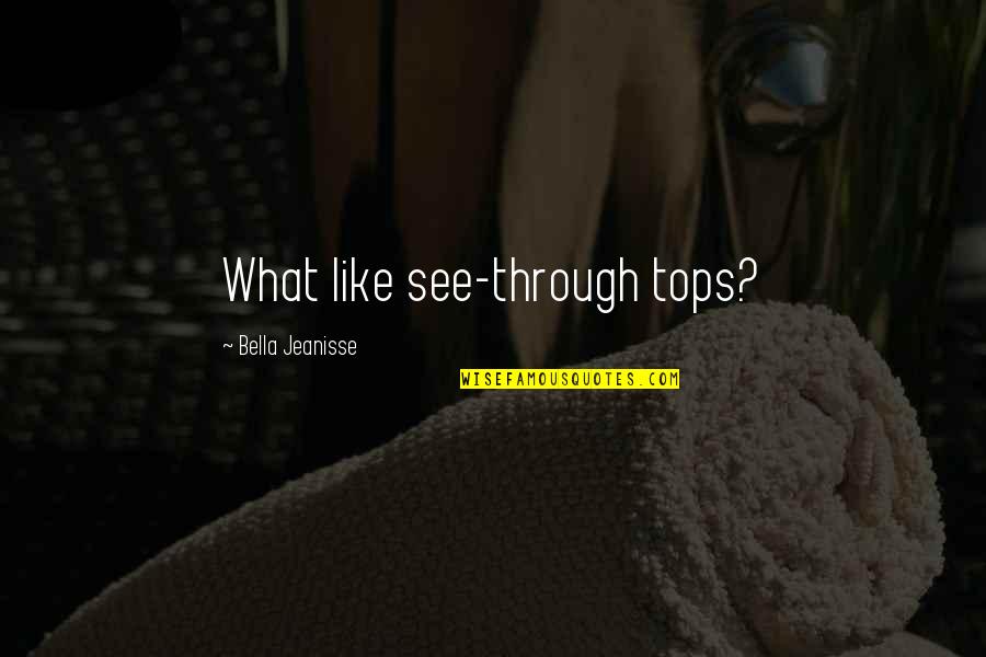 Vanni's Quotes By Bella Jeanisse: What like see-through tops? Vanni's Quotes By Bella Jeanisse: What like see-through tops?