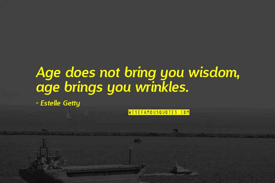 Vanniyar Quotes By Estelle Getty: Age does not bring you wisdom, age brings