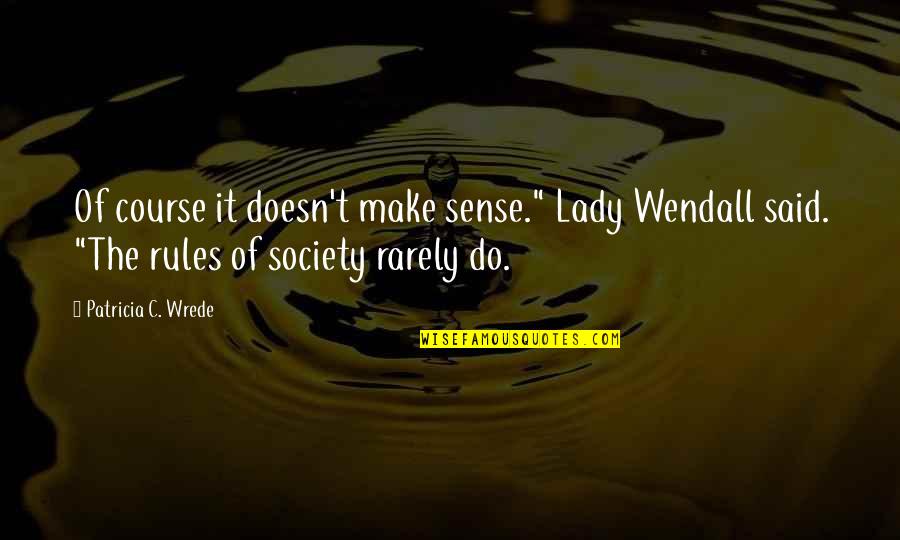 Vanno Quotes By Patricia C. Wrede: Of course it doesn't make sense." Lady Wendall