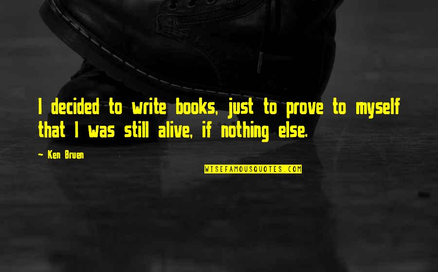 Vannoy Quotes By Ken Bruen: I decided to write books, just to prove Vannoy Quotes By Ken Bruen: I decided to write books, just to prove