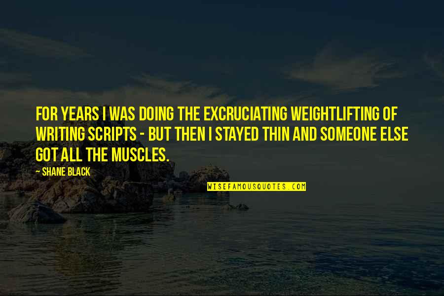 Vannoy Quotes By Shane Black: For years I was doing the excruciating weightlifting Vannoy Quotes By Shane Black: For years I was doing the excruciating weightlifting