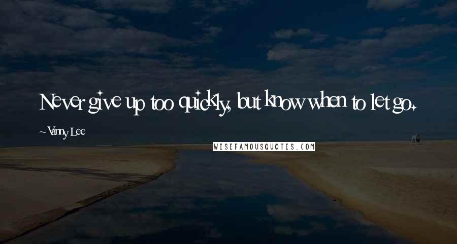 Vanny Lee quotes: Never give up too quickly, but know when to let go.