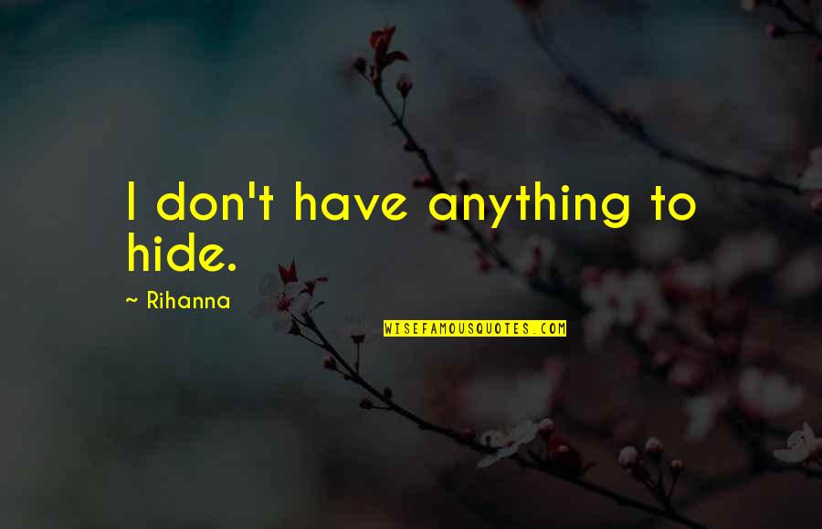 Vanny X Quotes By Rihanna: I don't have anything to hide. Vanny X Quotes By Rihanna: I don't have anything to hide.
