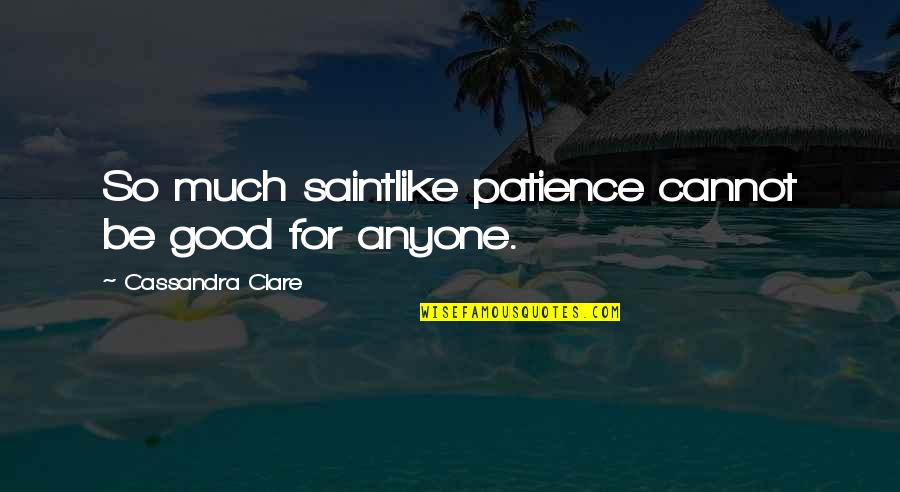 Vanogaming Quotes By Cassandra Clare: So much saintlike patience cannot be good for