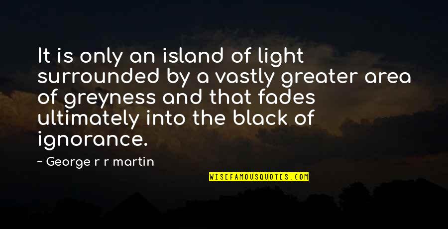 Vanogaming Quotes By George R R Martin: It is only an island of light surrounded