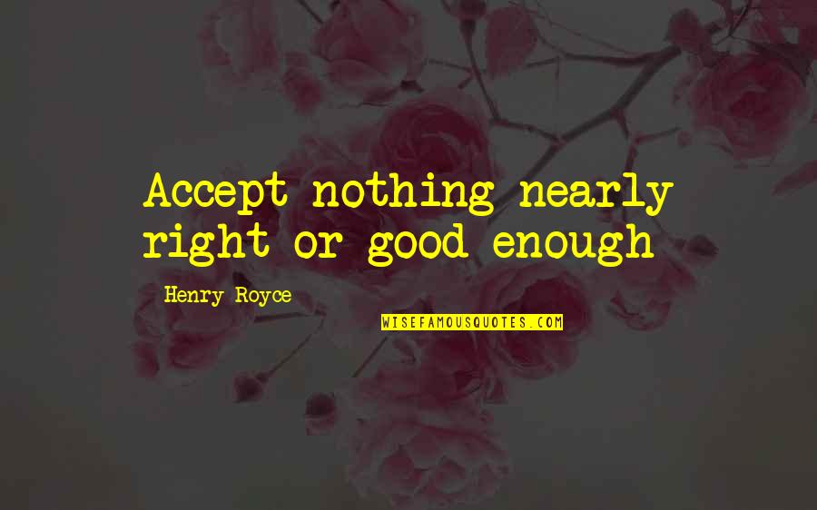 Vanoni Ornella Quotes By Henry Royce: Accept nothing nearly right or good enough