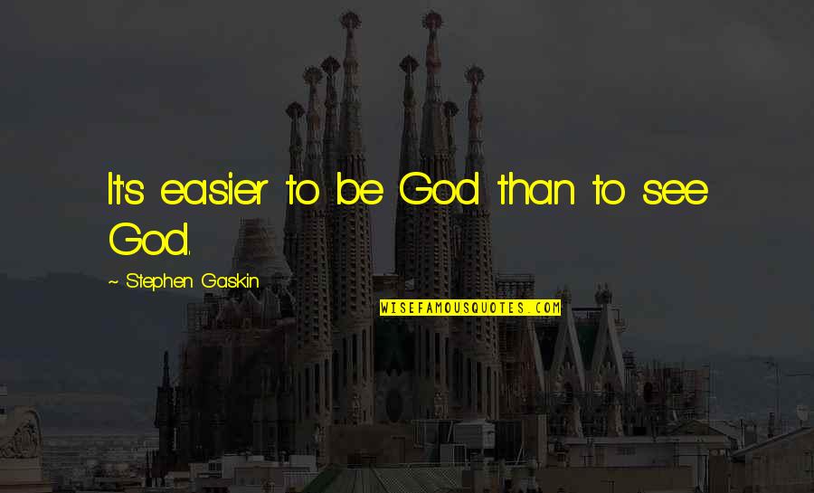 Vanopdenbosch Mazout Quotes By Stephen Gaskin: It's easier to be God than to see Vanopdenbosch Mazout Quotes By Stephen Gaskin: It's easier to be God than to see