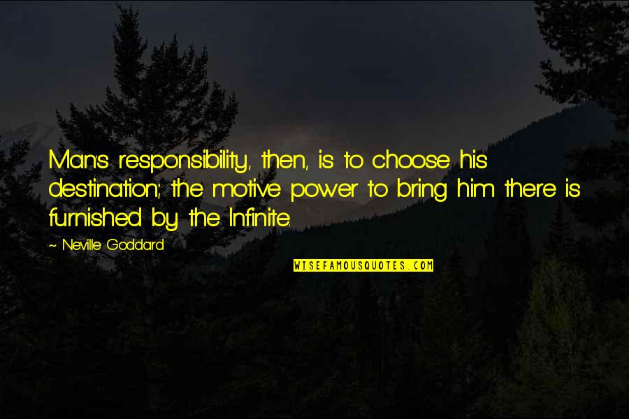 Vanostrum Quotes By Neville Goddard: Man's responsibility, then, is to choose his destination;
