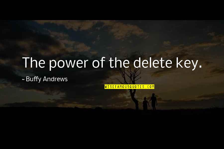 Vanoy Nance Quotes By Buffy Andrews: The power of the delete key. Vanoy Nance Quotes By Buffy Andrews: The power of the delete key.