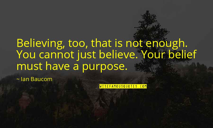 Vanoy Nance Quotes By Ian Baucom: Believing, too, that is not enough. You cannot Vanoy Nance Quotes By Ian Baucom: Believing, too, that is not enough. You cannot