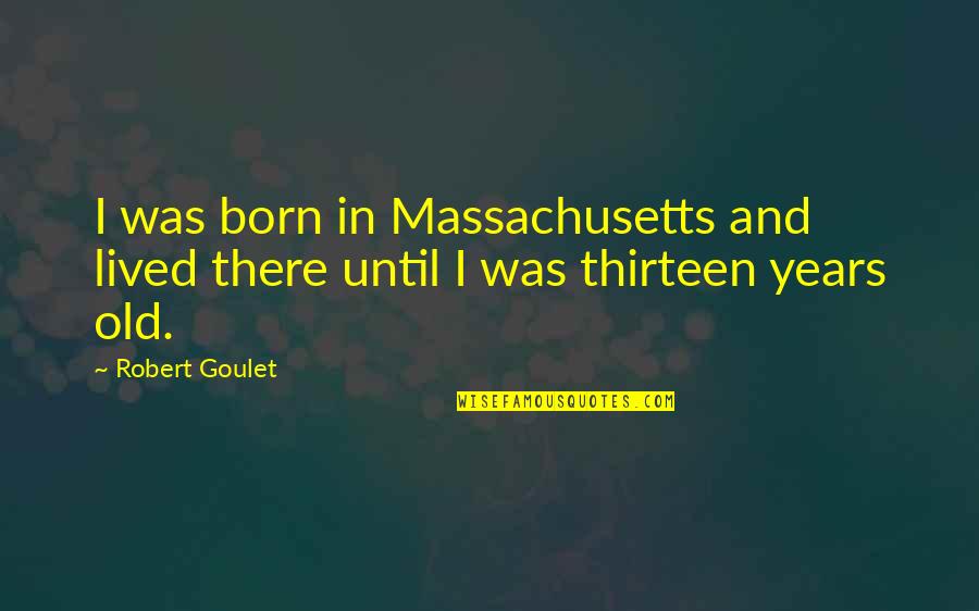 Vanoy Nance Quotes By Robert Goulet: I was born in Massachusetts and lived there