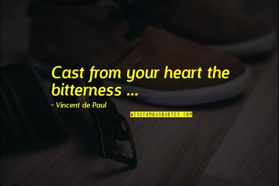 Vanoza Tube Quotes By Vincent De Paul: Cast from your heart the bitterness ...